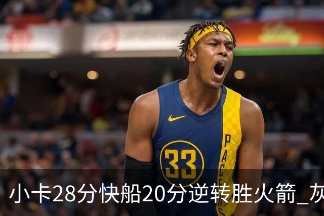 小卡28分快船20分逆转胜火箭 灰熊逆转胜76人